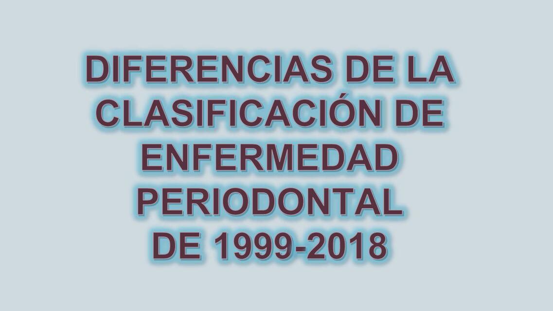 DIFERENCIAS ED LACLASIFICACION DEE ENENFERMEDAD PERODONTAL 1999-2018