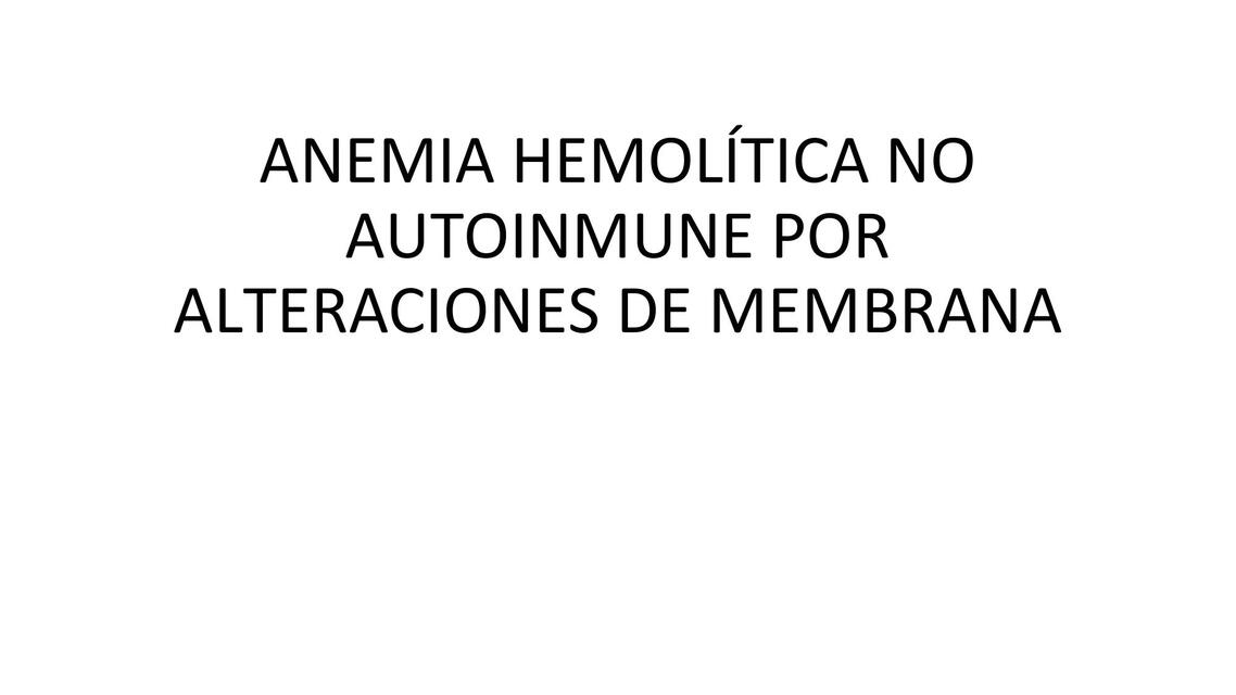 ANEMIA HEMOLITICA POR ALTERACION DE LA MEMBRANA 1