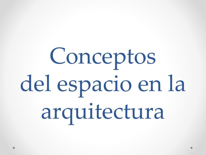 CONCEPTOS DEL ESPACIO EN LA ARQUITECTURA pptx