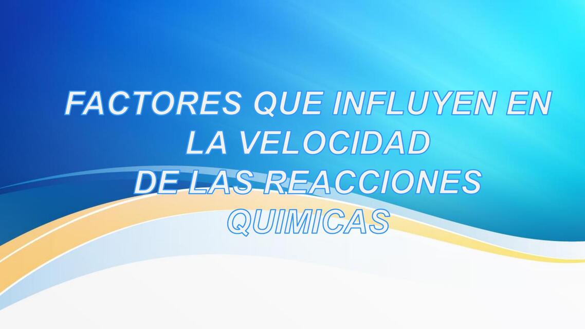 FACTORES QUE INFLUYEN EN LA VELOVIDAD DE LAS REACC