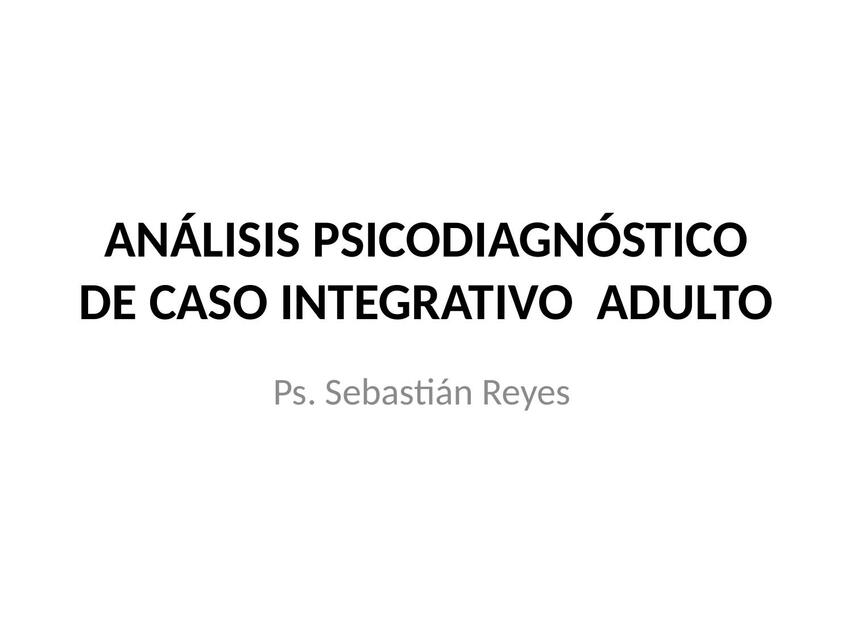 ANÁLISIS PSICODIAGNÓSTICO DE CASO INTEGRATIVO ADUL