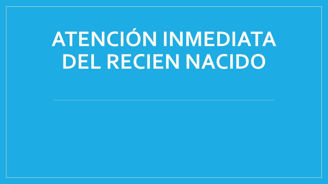 ATENCIÓN INMEDIATA DEL RECIEN NACIDO