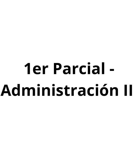 ADMINISTRACIÓN II - MODELO PRIMER PARCIAL TEMA 2