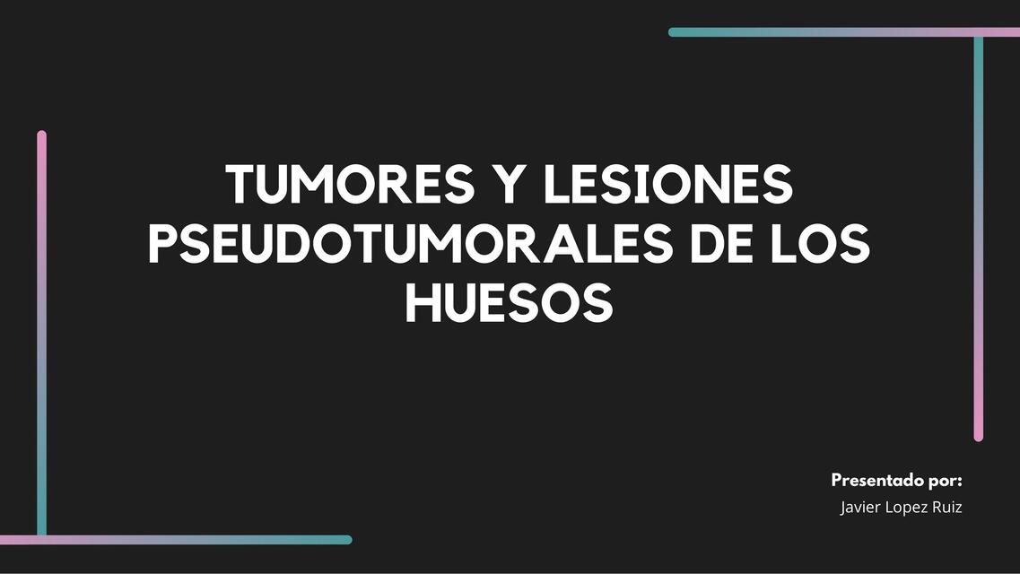 TUMORES Y LESIONESPSEUDOTUMORALESDE LOS HUESOS 1