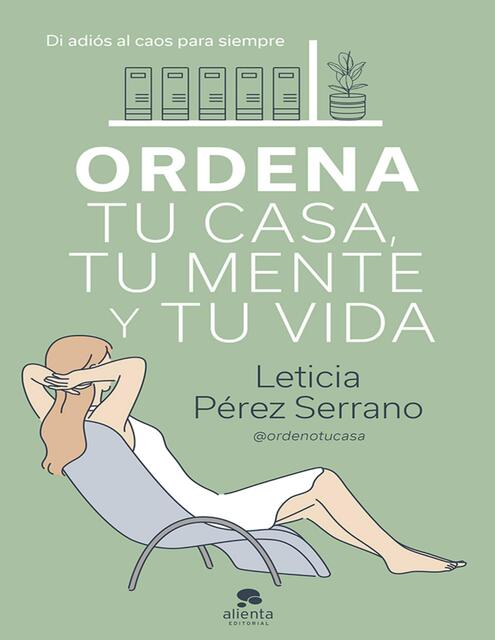 Ordena tu casa tu mente y tu vida Leticia Pérez Se