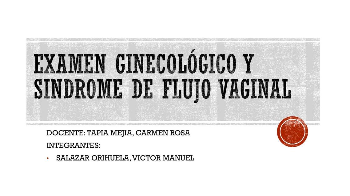 EXAMEN GINECOLÓGICO Y SINDROME DE FLUJO VAGINAL