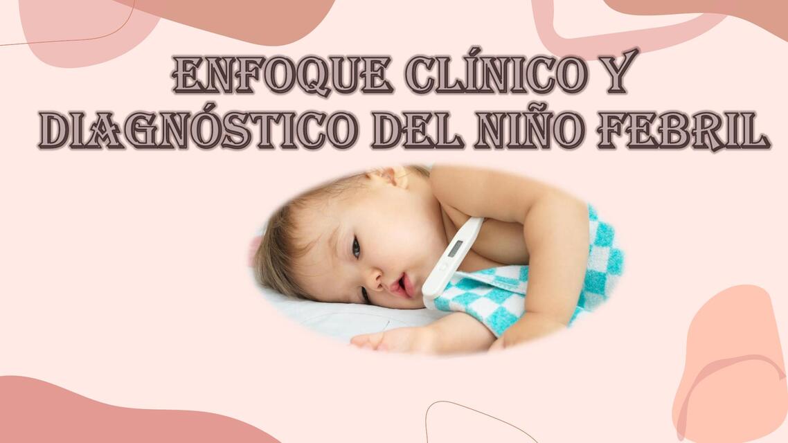 ENFOQUE CLÍNICO Y DIAGNÓSTICO DEL NIÑO FEBRIL