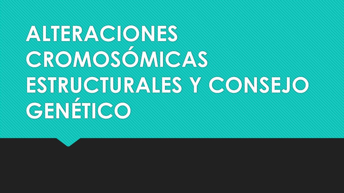 ALTERACIONES CROMOSÓMICAS ESTRUCTURALES