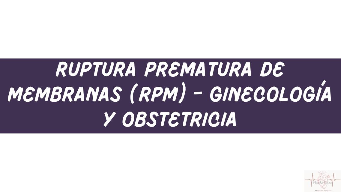 RUPTURA PREMATURA DE MEMBRANAS (RPM) - GINECOLOGÍA Y OBSTETRICIA