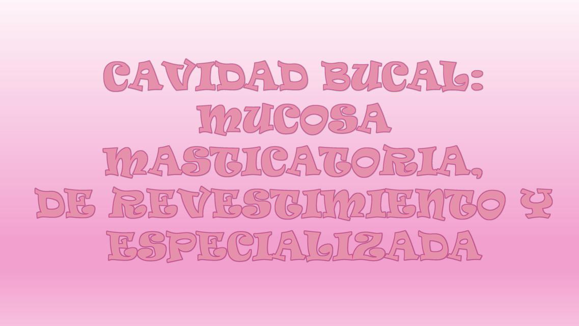 Cavidad bucal: Mucosa masticatoria de Revestimiento y Especializada