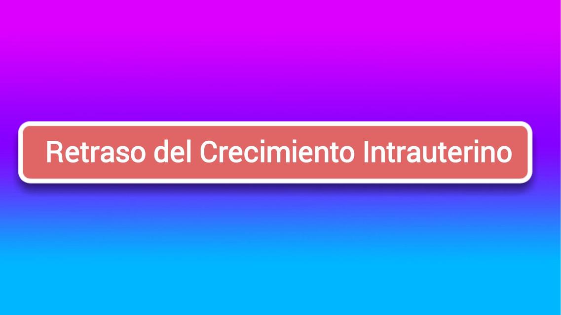 Retraso del Crecimiento Intrauterino