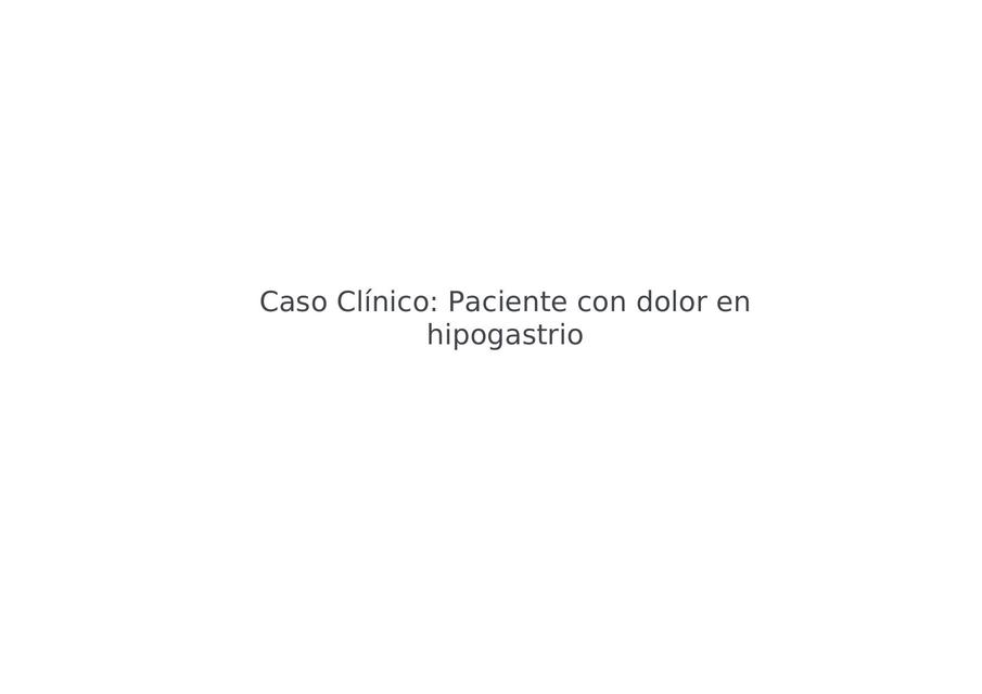 Caso Clínico: Paciente con Dolor en Hipogastrio  