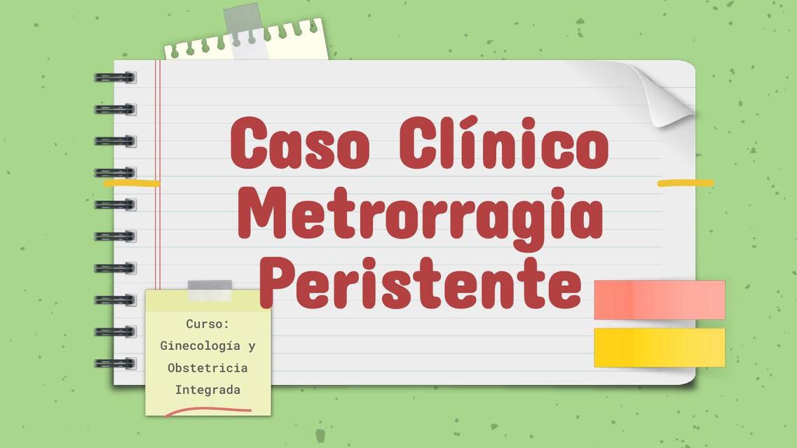 Caso Clínico  - Metrorragia Persistente - Ginecología y Obstetricia