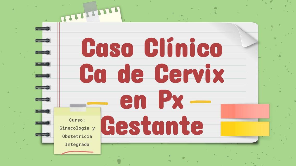 Caso Clínico - Cáncer de Cérvix en Gestante - Ginecología y Obstetricia