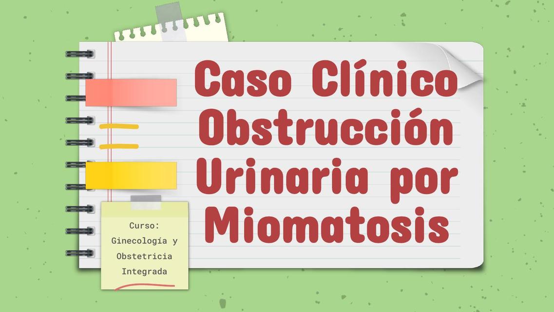 Caso Clínico  - Obstrucción Urinaria por Miomatosis - Ginecología y Obstetricia