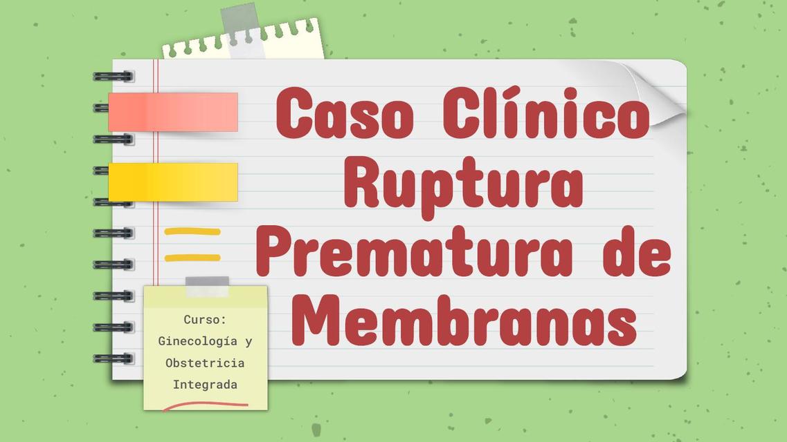 Caso Clínico - Ruptura Prematura de Membranas - Ginecología y Obstetricia