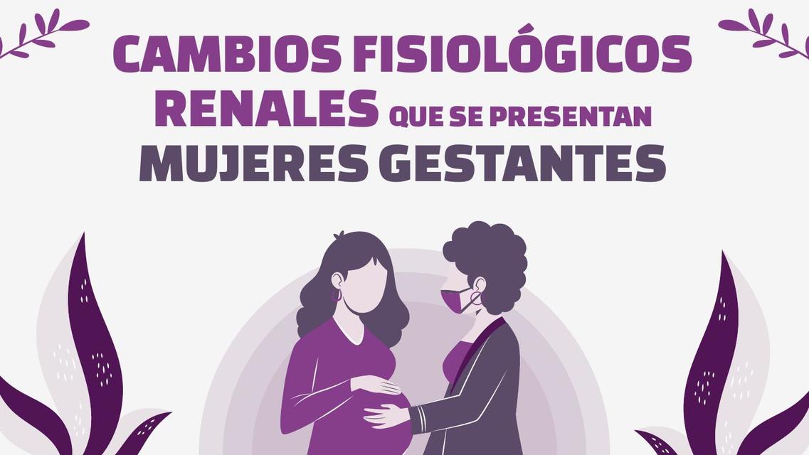 CAMBIOS FISIOLÓGICOS RENALES QUE SE PRESENTAN MUJERES GESTANTES