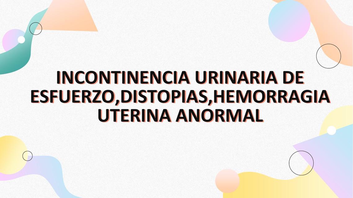 INCONTINENCIA URINARIA POR ESFUERZODISTOPIASHEMORRAGIA UTERINA ANORMAL