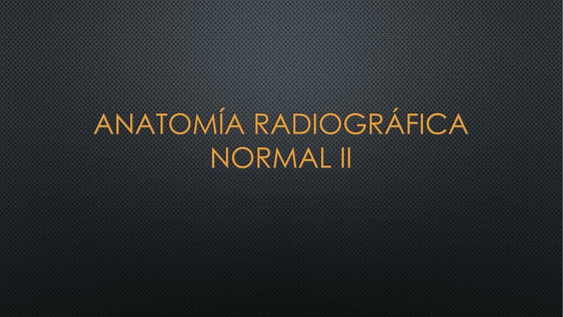 Anatomía Radiográfica Normal II