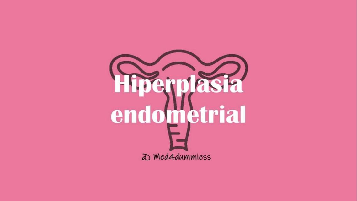 Hiperplasia Endometrial: Lo más importante.