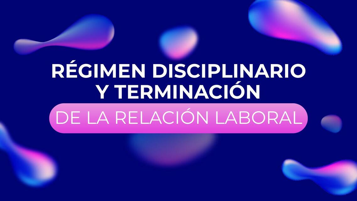 Régimen Disciplinario y Terminación de la Relación Laboral