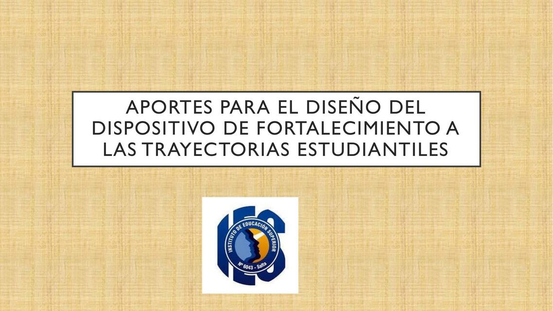 Aportes para el Diseño del Dispositivo de Fortalecimiento a las Trayectorias Estudiantiles 