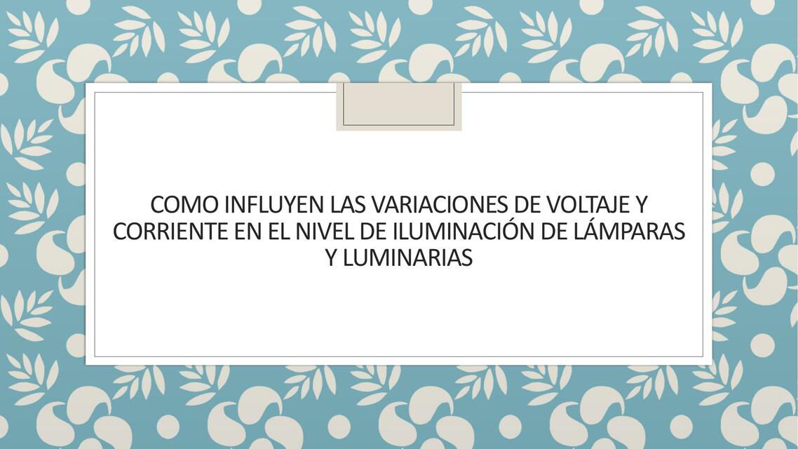 Como Influyen las Variaciones de Voltaje y Corriente en el Nivel de Iluminación de Lámparas y Luminarias 