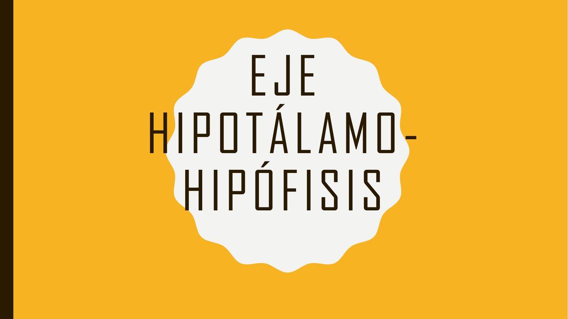 Eje Hipotálamo Hipófisis  