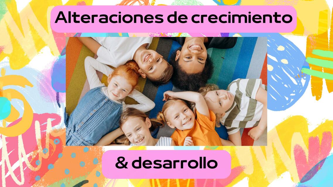 Alteraciones de Crecimiento y Desarrollo 