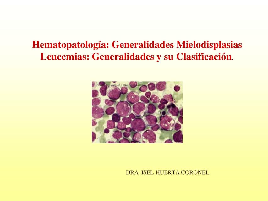 Hematopatología: Generalidades Mielodisplasias Leucemias: Generalidades y su Clasificación