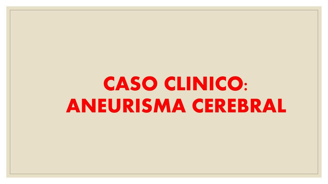 Caso clínico: Aneurisma cerebral 