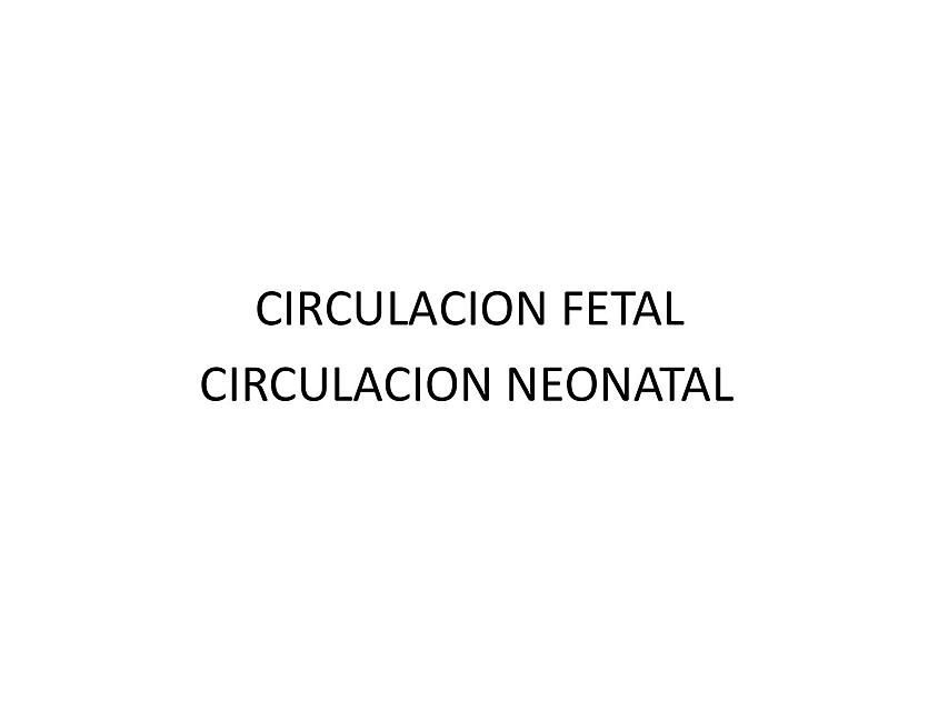 CIRCULACIÓN FETAL Y NEONATAL