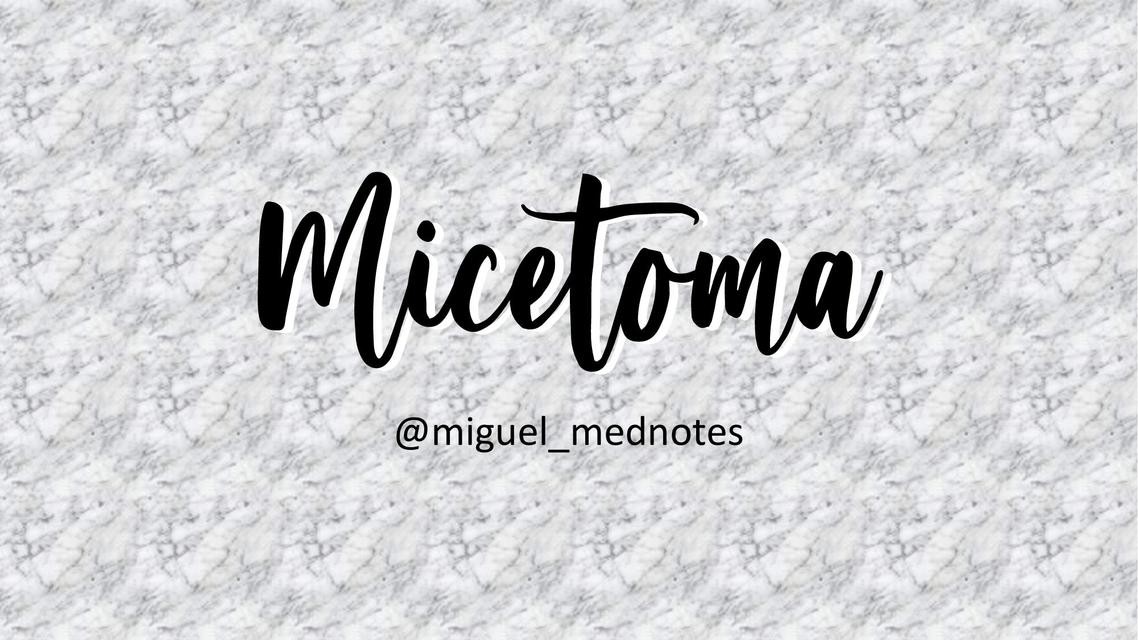 MICETOMA RESUMEN COMPLETO, DERMATOLOGIA