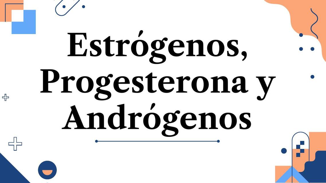 Estrógenos, Progesterona y Andrógenos 