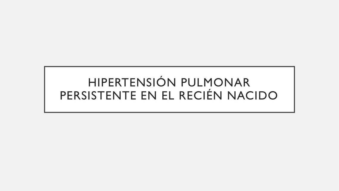 Hipertensión Pulmonar Persistente en el Recién Nacido 