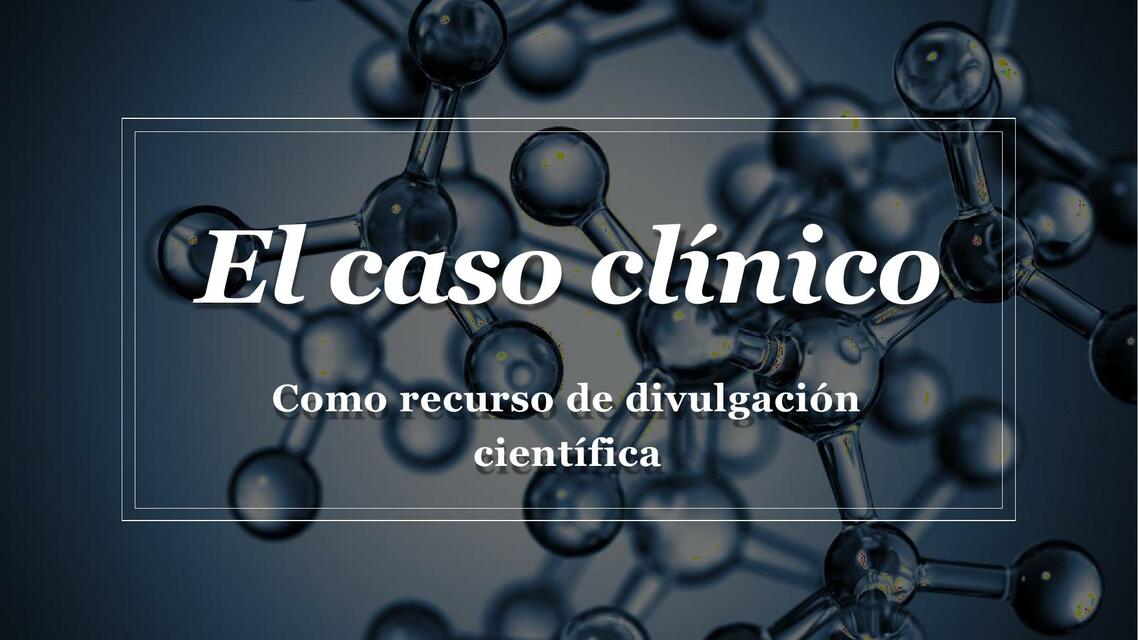 El caso clínico como recurso de divulgación científica 