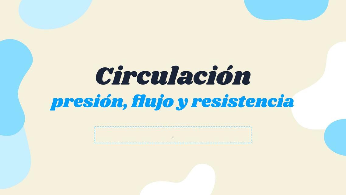 Circulación; presión, flujo y resistencia