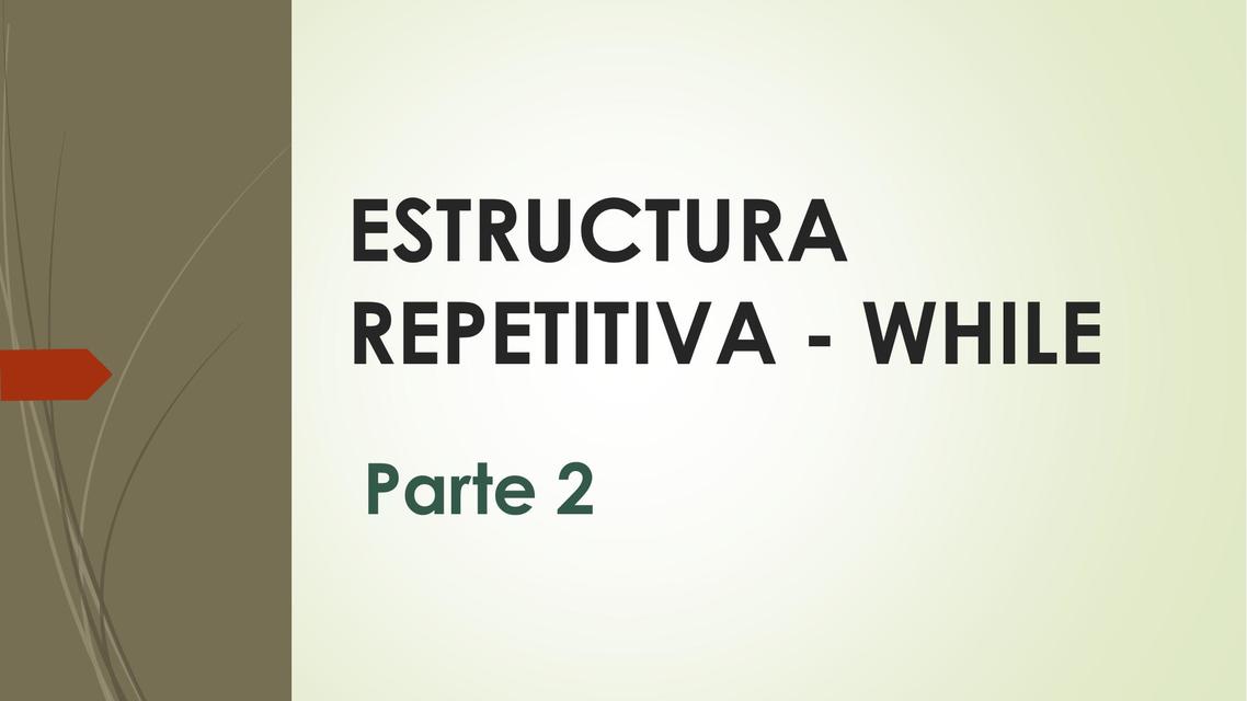 ESTRUCTURA REPETITIVA - WHILE  Parte 2