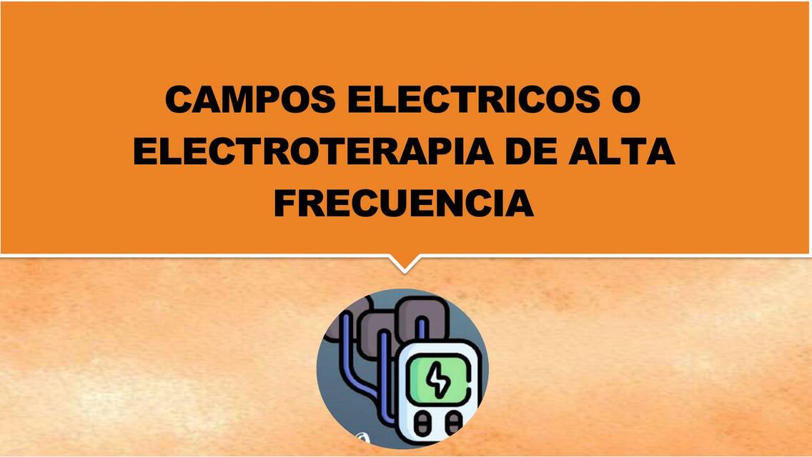 CAMPOS ELECTRICOS O ELECTROTERAPIA DE ALTA FRECUEN