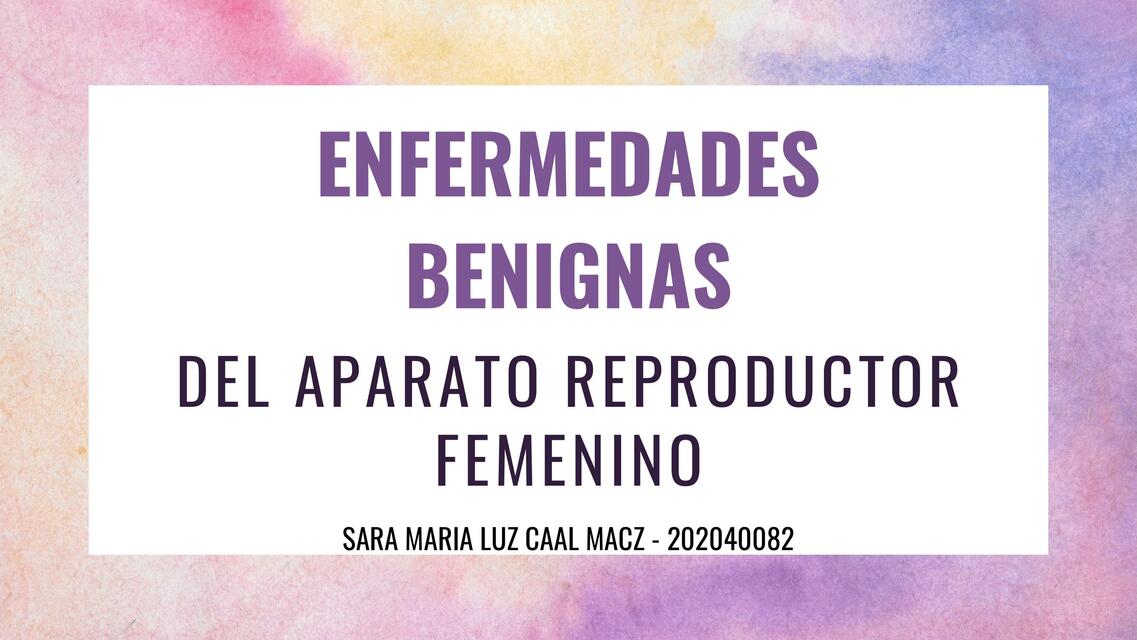 Enfermedades Benignas del Aparato Reproductor Femenino 