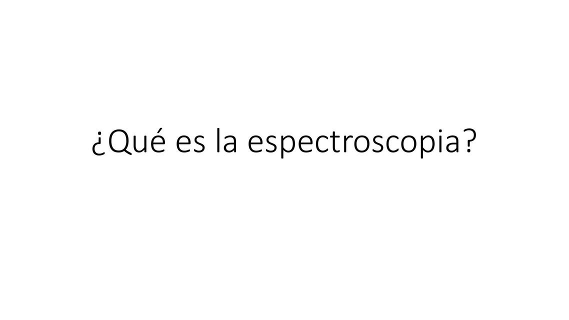 ¿Qué es la Espectroscopia?