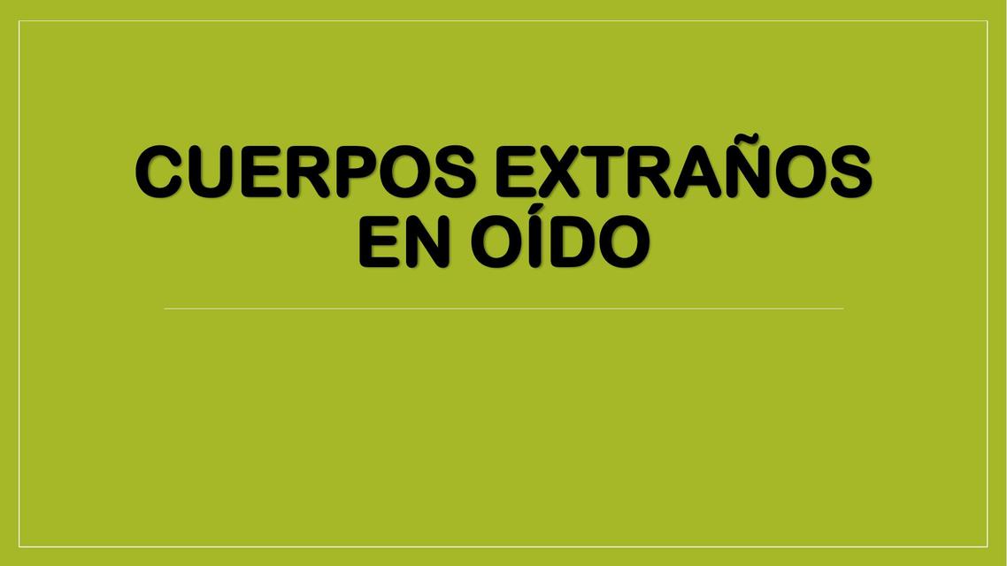 CUERPOS EXTRAÑOS EN OÍDO