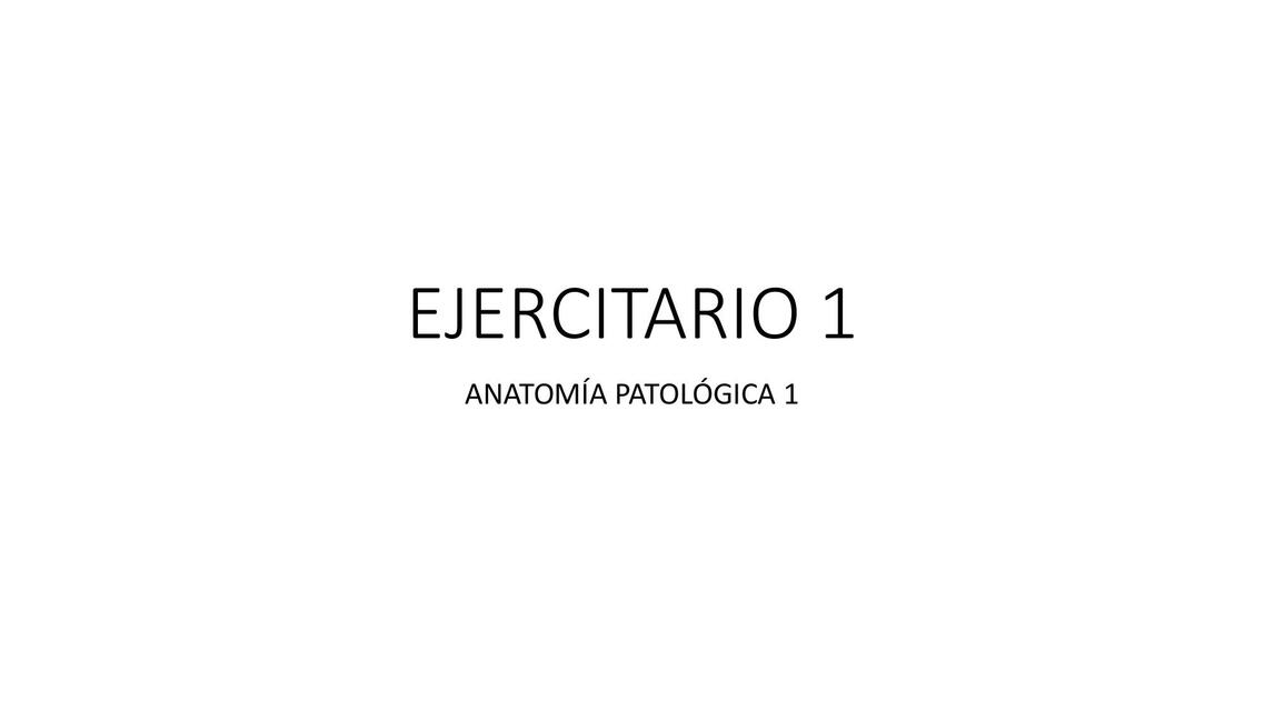 Ejercitario 1 Anatomía Patológica 1