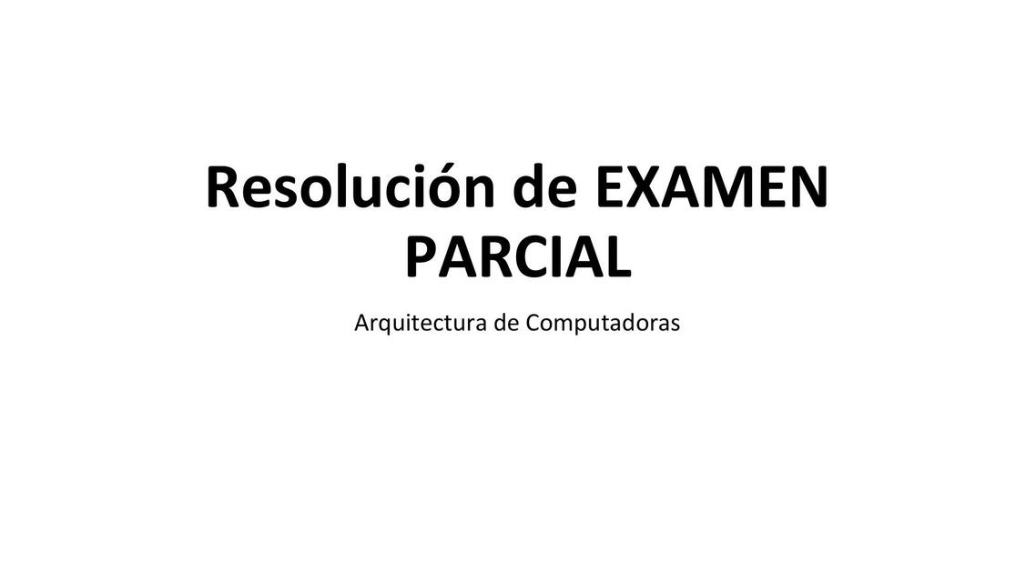 Resolución de Examen Parcial Arquitectura de Computadoras 