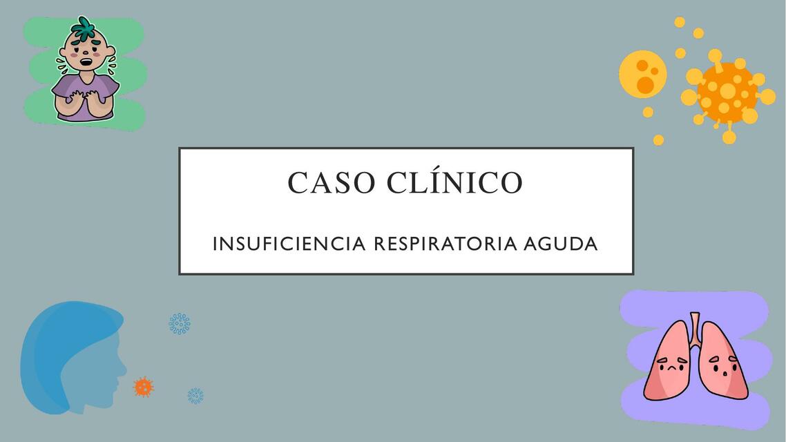 Caso clínico Insuficiencia respiratoria aguda 