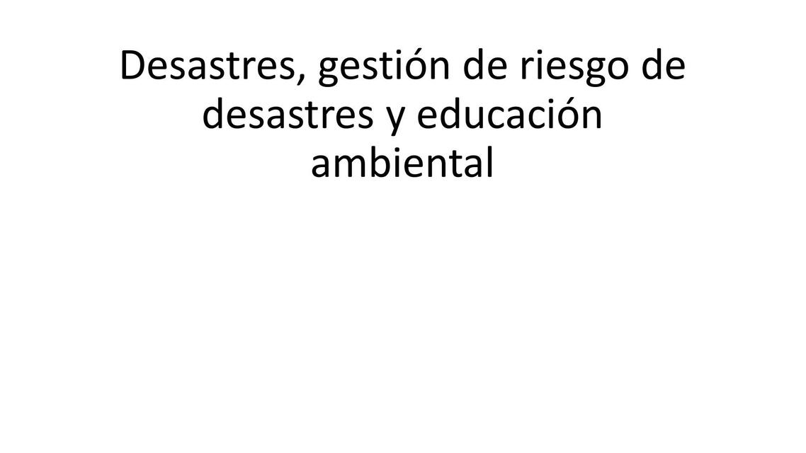 Desastres, Gestión de Riesgo de Desastres y Educación Ambiental 