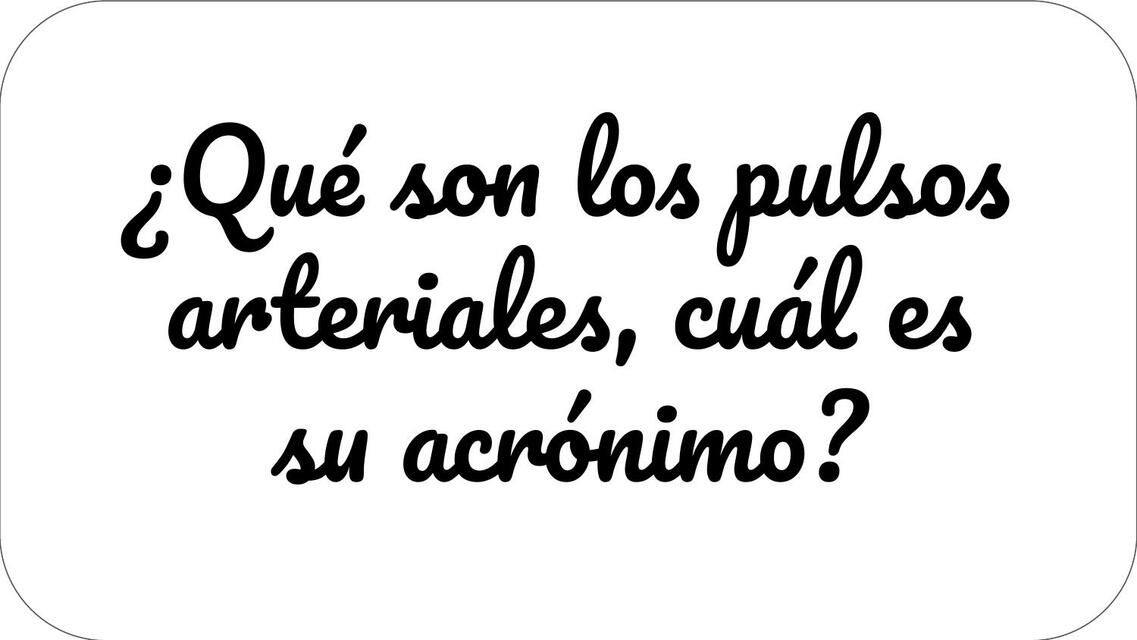 ¿Qué son los pulsos arteriales, cual es su acrónimo?