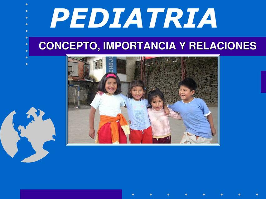 PEDIATRIA CONCEPTO, IMPORTANCIA Y RELACIONES