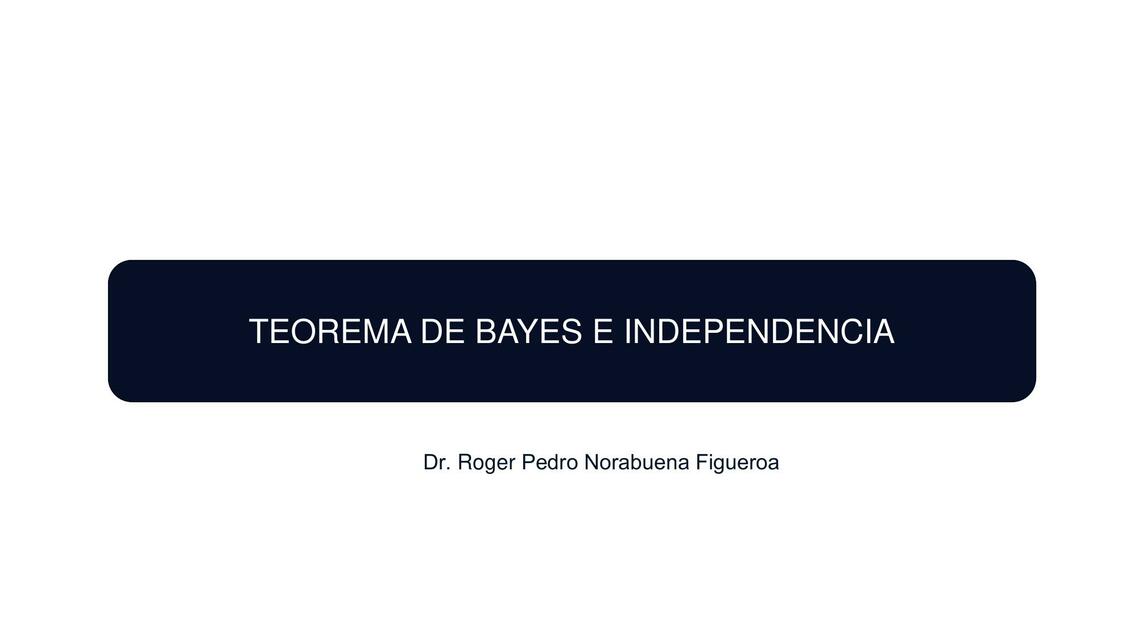 TEOREMA DE BAYES E INDEPENDENCIA PROBABILIDAD