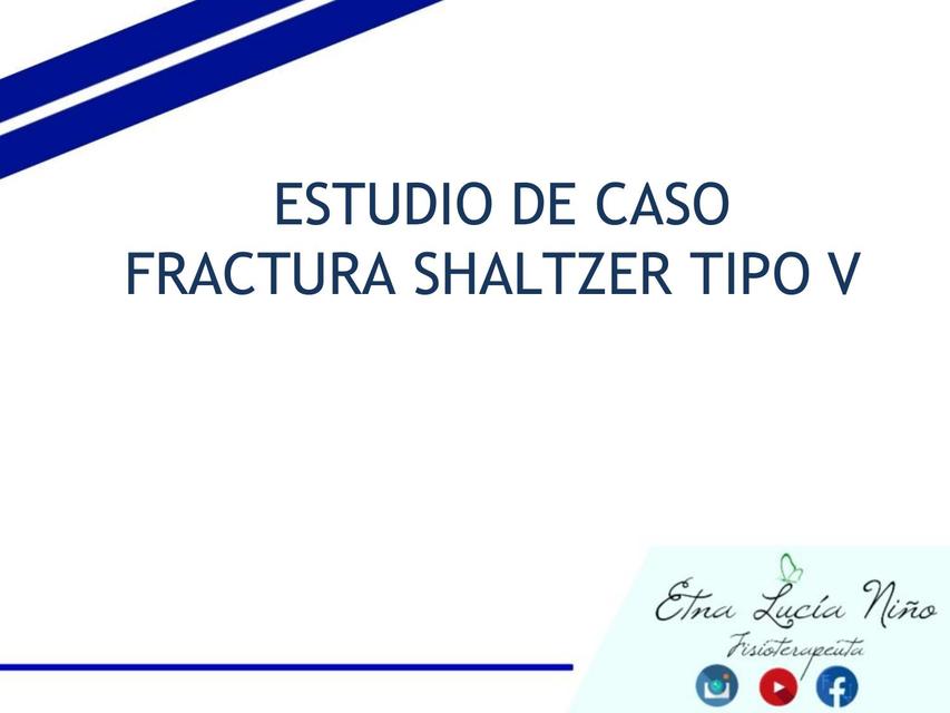 CASO CLÍNICO FRACTURA SHALTZER TIPO  IV